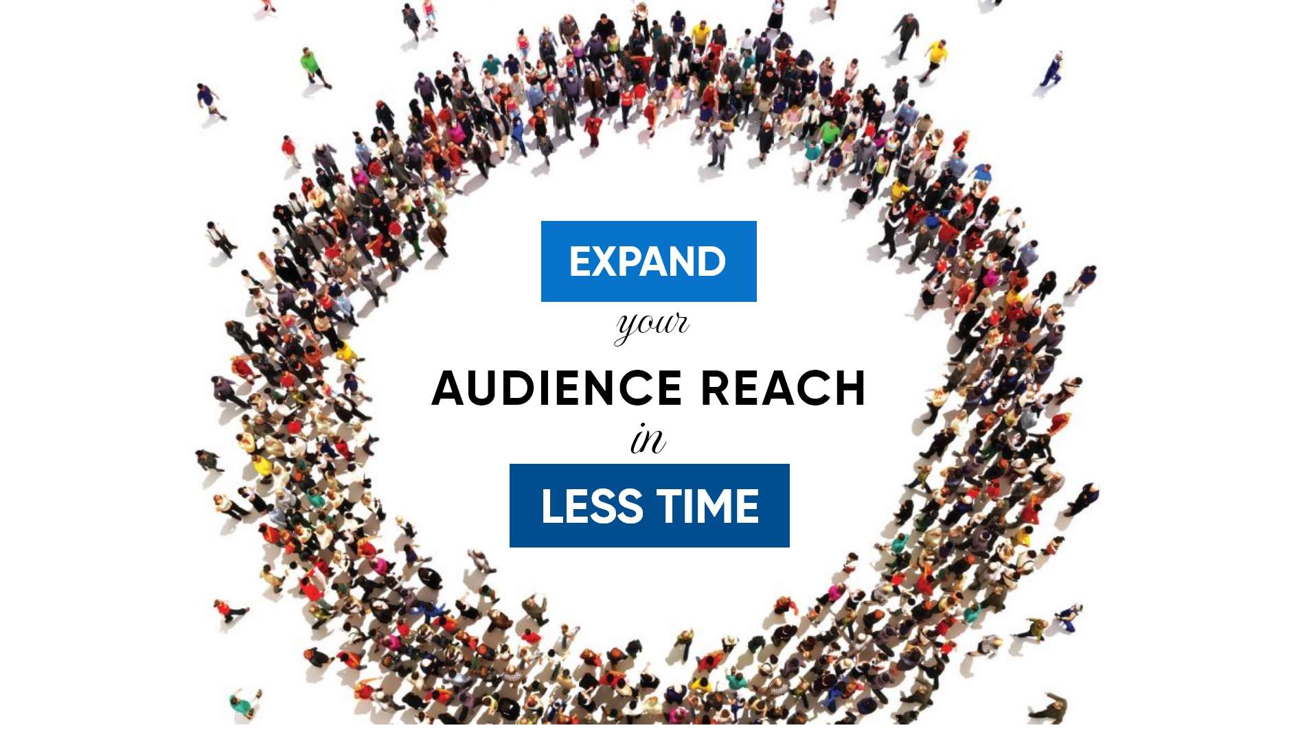 Increase Audience Reach in Less Time